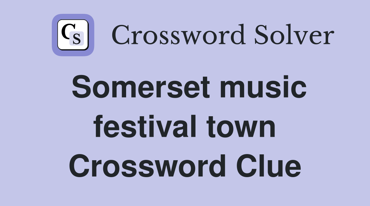 Somerset music festival town Crossword Clue Answers Crossword Solver